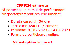    CPPPIM vă invită să participați la cursul de perfecționare "Inspector/referent resurse umane”.      Durata cursului: 50 ore     Tarif curs: 650 LEI / cursant     Perioada: 01.02.2023 - 14.02.2023     Forma de participare: online.            Vă așteptăm la curs !